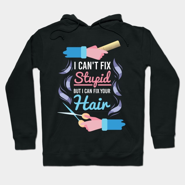 Hair Stylist Gift " I Can't Fix Stupid But I Can Fix Your Hair " Hoodie by Design Seventytwo